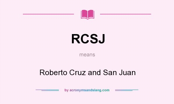 What does RCSJ mean? It stands for Roberto Cruz and San Juan