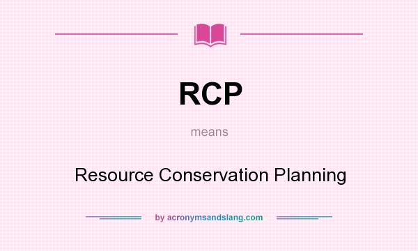 What does RCP mean? It stands for Resource Conservation Planning