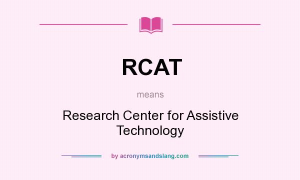 What does RCAT mean? It stands for Research Center for Assistive Technology