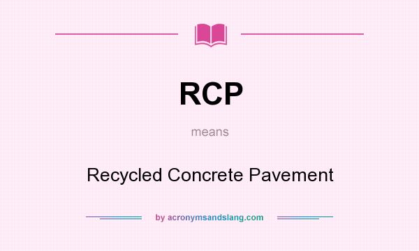 What does RCP mean? It stands for Recycled Concrete Pavement