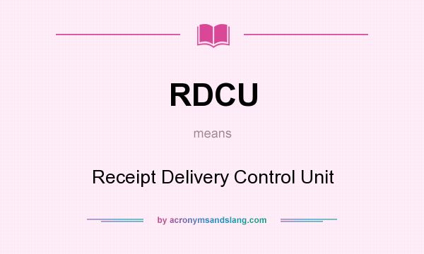 What does RDCU mean? It stands for Receipt Delivery Control Unit