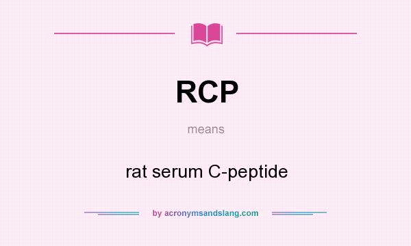 What does RCP mean? It stands for rat serum C-peptide