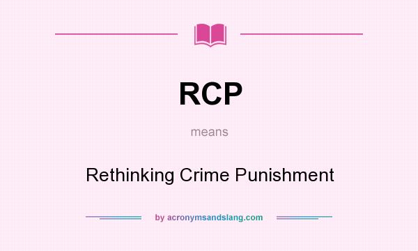 What does RCP mean? It stands for Rethinking Crime Punishment