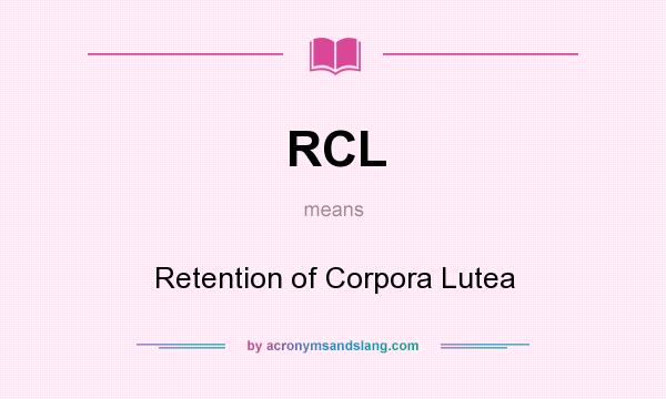 What does RCL mean? It stands for Retention of Corpora Lutea