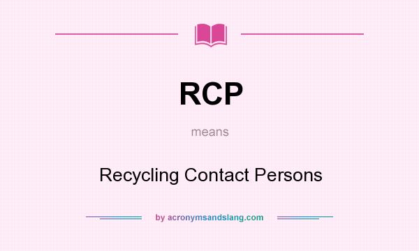 What does RCP mean? It stands for Recycling Contact Persons