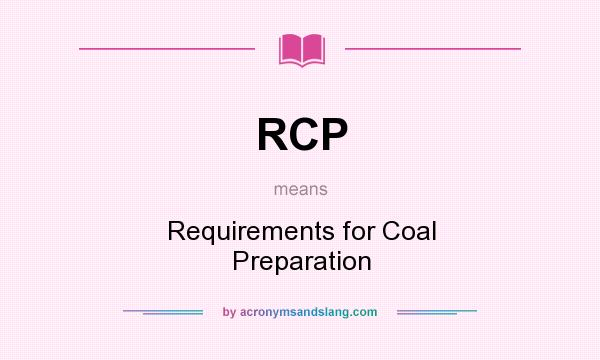 What does RCP mean? It stands for Requirements for Coal Preparation