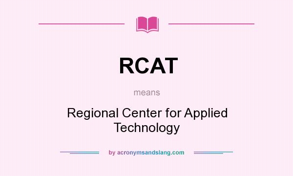 What does RCAT mean? It stands for Regional Center for Applied Technology