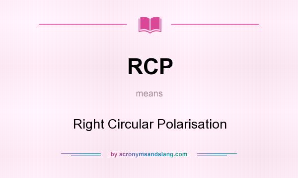 What does RCP mean? It stands for Right Circular Polarisation