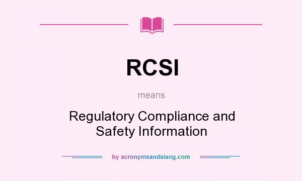 What does RCSI mean? It stands for Regulatory Compliance and Safety Information