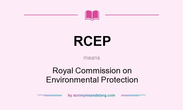 What does RCEP mean? It stands for Royal Commission on Environmental Protection