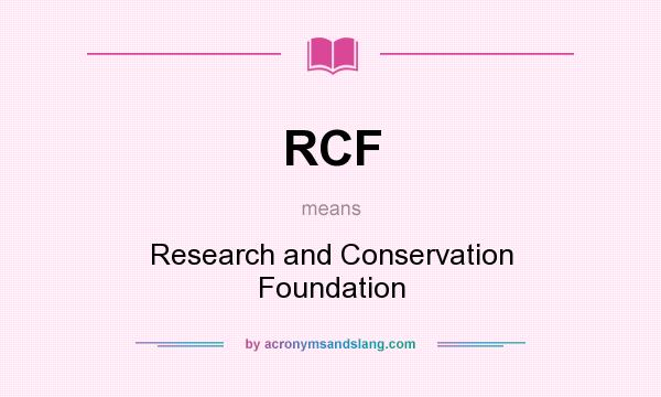 What does RCF mean? It stands for Research and Conservation Foundation