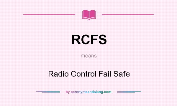 What does RCFS mean? It stands for Radio Control Fail Safe