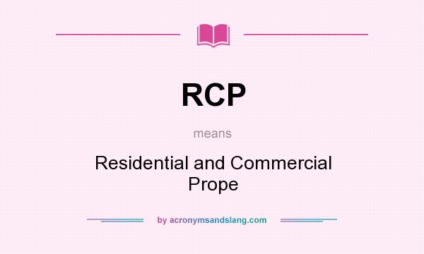 What does RCP mean? It stands for Residential and Commercial Prope