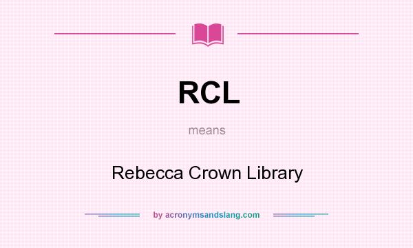 What does RCL mean? It stands for Rebecca Crown Library