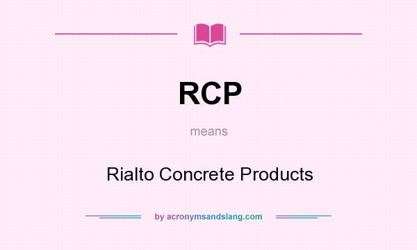 What does RCP mean? It stands for Rialto Concrete Products