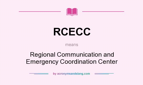 What does RCECC mean? It stands for Regional Communication and Emergency Coordination Center