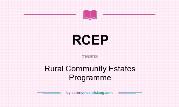What does RCEP mean? It stands for Rural Community Estates Programme