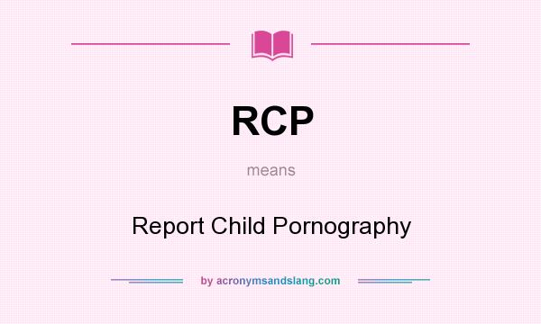 What does RCP mean? It stands for Report Child Pornography
