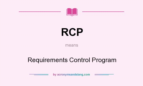 What does RCP mean? It stands for Requirements Control Program