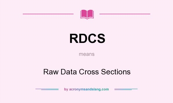 What does RDCS mean? It stands for Raw Data Cross Sections