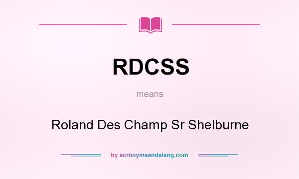 What does RDCSS mean? It stands for Roland Des Champ Sr Shelburne