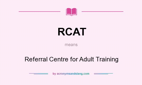 What does RCAT mean? It stands for Referral Centre for Adult Training