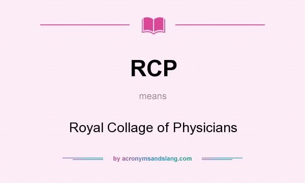 What does RCP mean? It stands for Royal Collage of Physicians