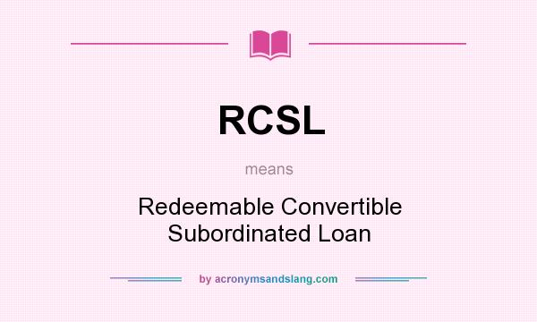 What does RCSL mean? It stands for Redeemable Convertible Subordinated Loan