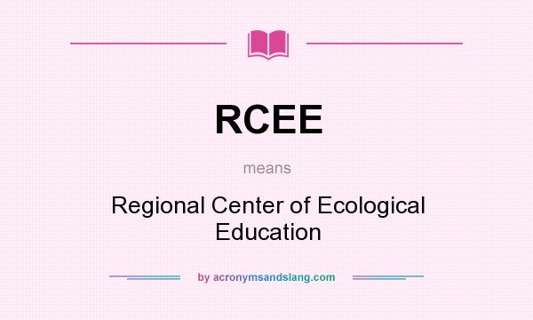 What does RCEE mean? It stands for Regional Center of Ecological Education
