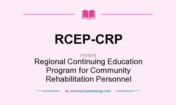 What does RCEP-CRP mean? It stands for Regional Continuing Education Program for Community Rehabilitation Personnel