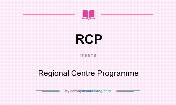 What does RCP mean? It stands for Regional Centre Programme