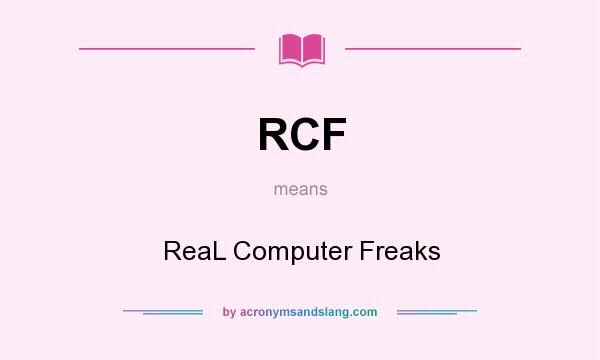 What does RCF mean? It stands for ReaL Computer Freaks