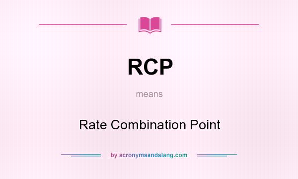 What does RCP mean? It stands for Rate Combination Point