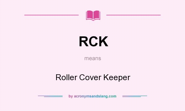 What does RCK mean? It stands for Roller Cover Keeper