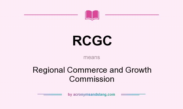 What does RCGC mean? It stands for Regional Commerce and Growth Commission