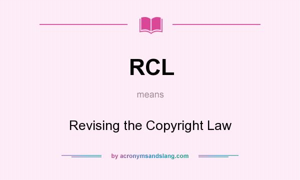 What does RCL mean? It stands for Revising the Copyright Law