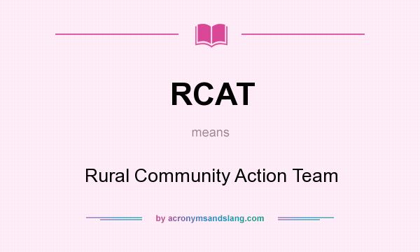 What does RCAT mean? It stands for Rural Community Action Team