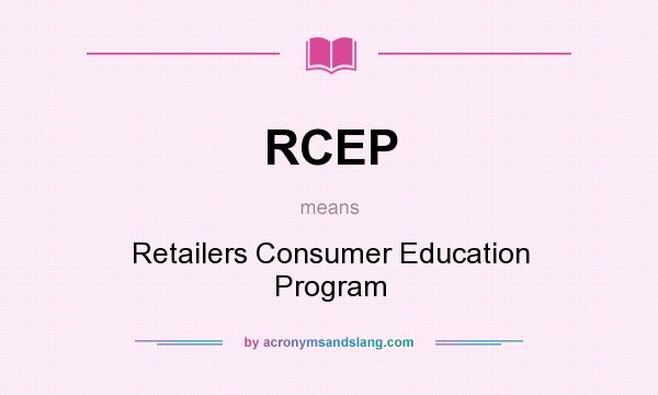 What does RCEP mean? It stands for Retailers Consumer Education Program