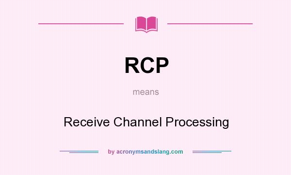 What does RCP mean? It stands for Receive Channel Processing