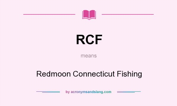 What does RCF mean? It stands for Redmoon Connecticut Fishing