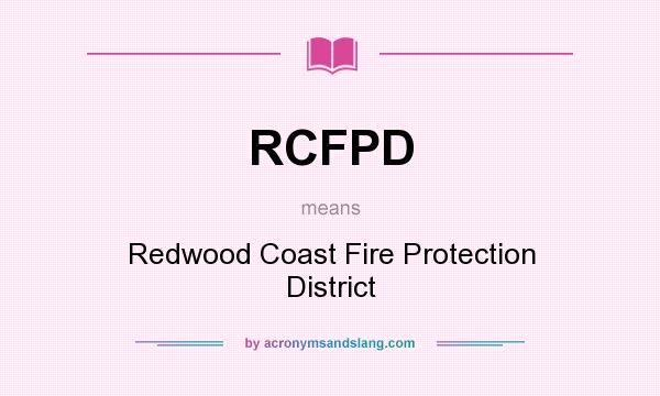 What does RCFPD mean? It stands for Redwood Coast Fire Protection District