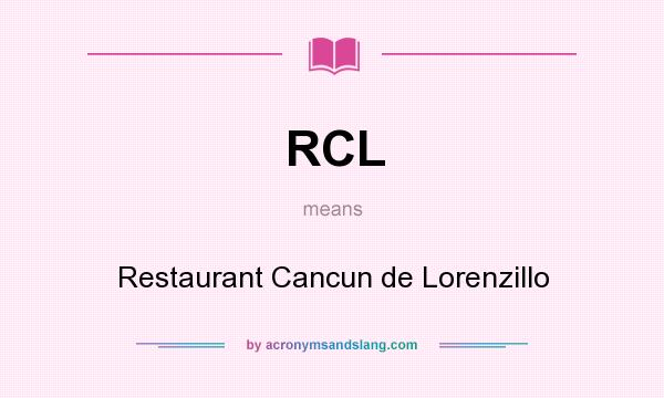 What does RCL mean? It stands for Restaurant Cancun de Lorenzillo