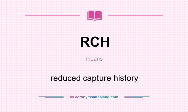 What does RCH mean? It stands for reduced capture history