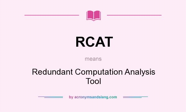 What does RCAT mean? It stands for Redundant Computation Analysis Tool
