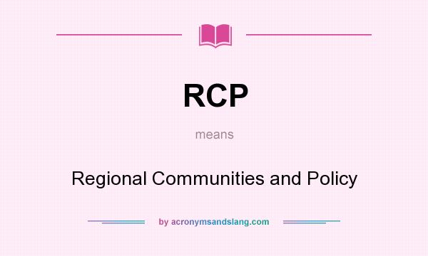 What does RCP mean? It stands for Regional Communities and Policy
