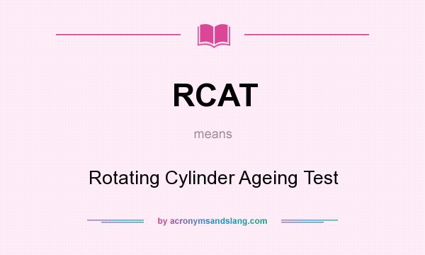 What does RCAT mean? It stands for Rotating Cylinder Ageing Test