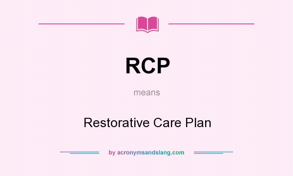 What does RCP mean? It stands for Restorative Care Plan