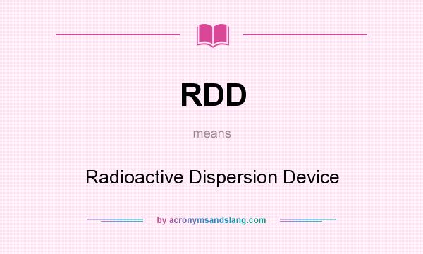 What does RDD mean? It stands for Radioactive Dispersion Device