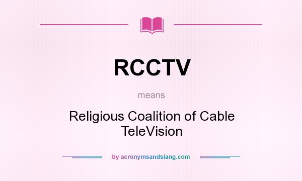 What does RCCTV mean? It stands for Religious Coalition of Cable TeleVision