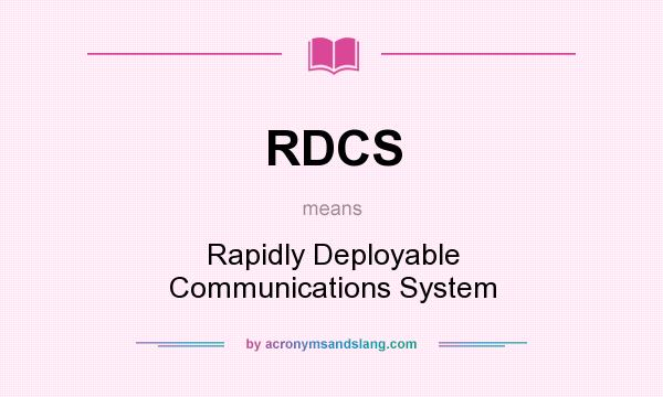 What does RDCS mean? It stands for Rapidly Deployable Communications System